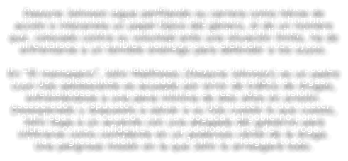 Dawyne Johnson sigue perfilando su carrera como h�roe de acci�n e interpreta un papel t�pico del g�nero, el de un hombre que, colocado contra su voluntad ante una situaci�n l�mite, ha de enfrentarse a un temible enemigo para defender a los suyos.    En �El mensajero�, John Matthews (Dwayne Johnson) es un padre cuyo hijo adolescente es acusado por error de tr�fico de drogas, enfrent�ndose a una pena m�nima de diez a�os en prisi�n. Desesperado y dispuesto a salvar a su hijo cueste lo que cueste, John llega a un acuerdo con una abogada del gobierno para infiltrarse como confidente en un poderoso c�rtel de la droga. Una peligrosa misi�n en la que John lo arriesgar� todo.